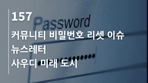 커뮤니티 비밀번호 리셋 이슈, 뉴스레터, 사우디 미래 도시